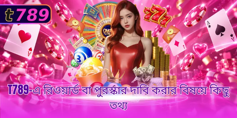T789-এ রিওয়ার্ড বা পুরস্কার দাবি করার বিষয়ে কিছু তথ্য